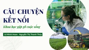 CÂU CHUYỆN KẾT NỐI – Khoa học gặp gỡ cuộc sống